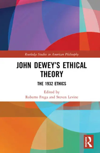 John Dewey's Ethical Theory: The 1932 Ethics by Roberto Frega