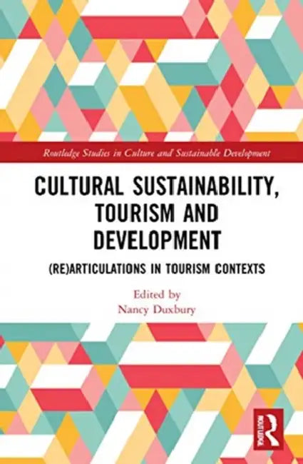 Cultural Sustainability, Tourism and Development: (Re)Articulations in Tourism Contexts by Duxbury Nancy