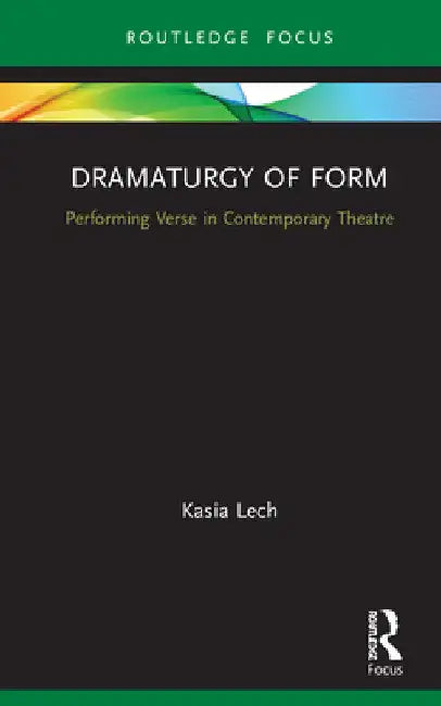 Dramaturgy of Form: Performing Verse in Contemporary Theatre by Kasia Lech