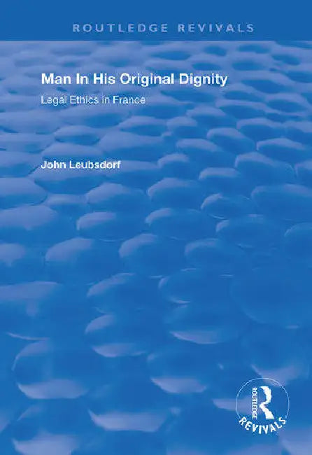 Man in His Original Dignity: Legal Ethics in France by Leubsdorf John