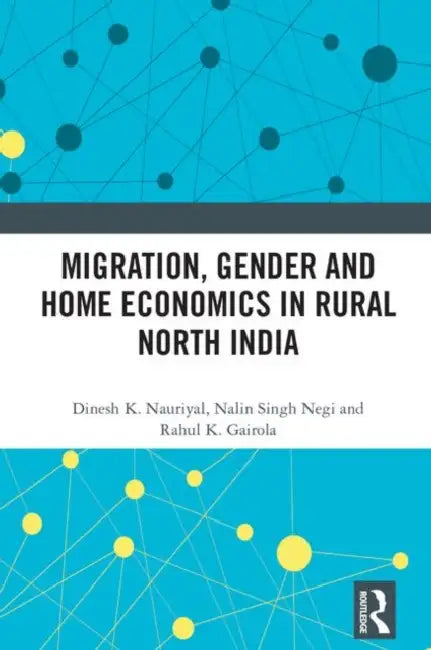 Migration, Gender and Home Economics in Rural North India by K. Nauriyal Dinesh
