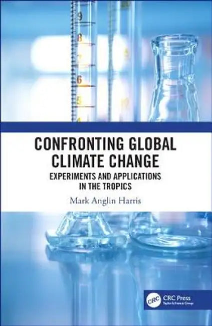 Confronting Global Climate Change: Experiments & Applications in the Tropics by Mark Harris
