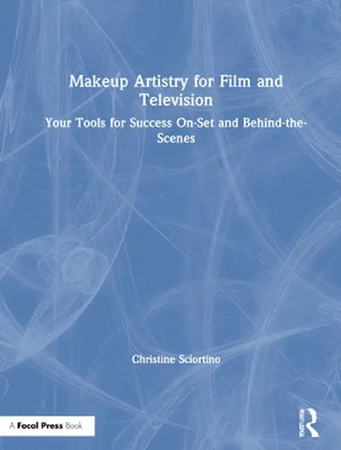 Makeup Artistry for Film and Television: Your Tools for Success On-Set and Behind-The-Scenes by Christine Sciortino
