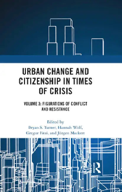 Urban Change and Citizenship in Times of Crisis: Volume 3: Figurations of Conflict and Resistance by Bryan S. Turner