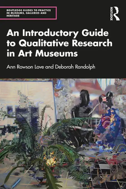 An Introductory Guide to Qualitative Research in Art Museums by Ann Rowson Love