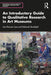 An Introductory Guide to Qualitative Research in Art Museums by Ann Rowson Love