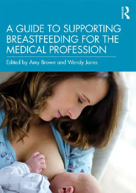 A Guide to Supporting Breastfeeding for the Medical Profession by Brown Amy