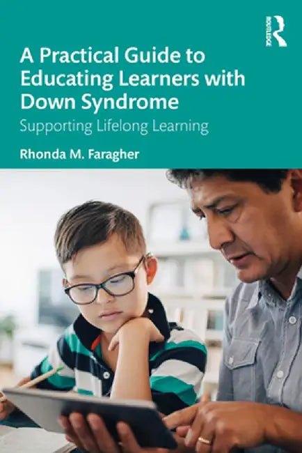 A Practical Guide to Educating Learners with Down Syndrome: Supporting Lifelong Learning by Rhonda M. Faragher