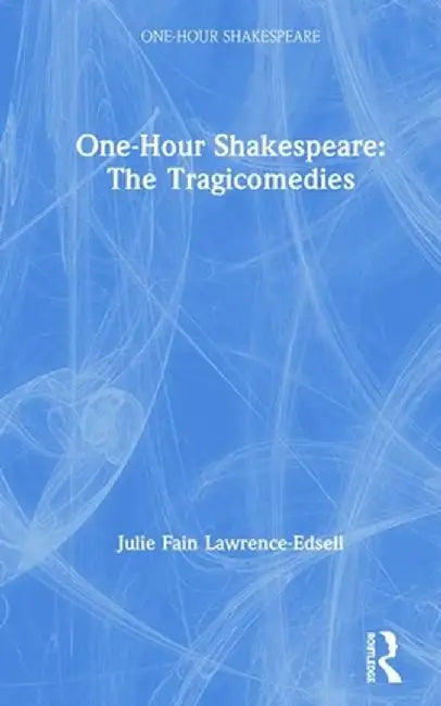 One-Hour Shakespeare: The Tragicomedies by Julie Fa Lawrence-Edsell
