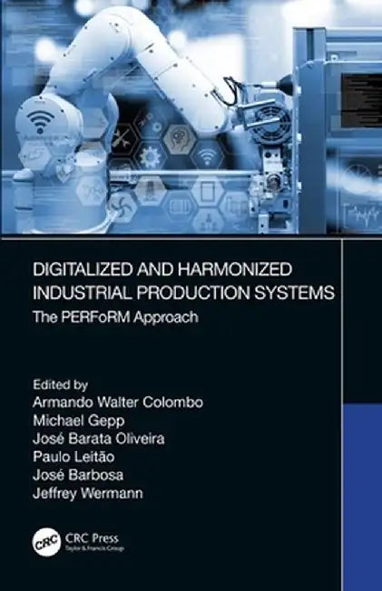 Digitalized and Harmonized Industrial Production Systems: The Perform Approach by Armando Walter Colombo