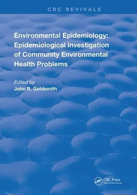 Environmental Epidemiology: Epidemiology Investigation of Community Environmental Health Problems by John R. Goldsmith