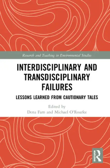 Interdisciplinary and Transdisciplinary Failures: Lessons Learned from Cautionary Tales by Dena Fam
