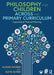 Philosophy for Children Across the Primary Curriculum: Inspirational Themed Planning by Alison Shorer