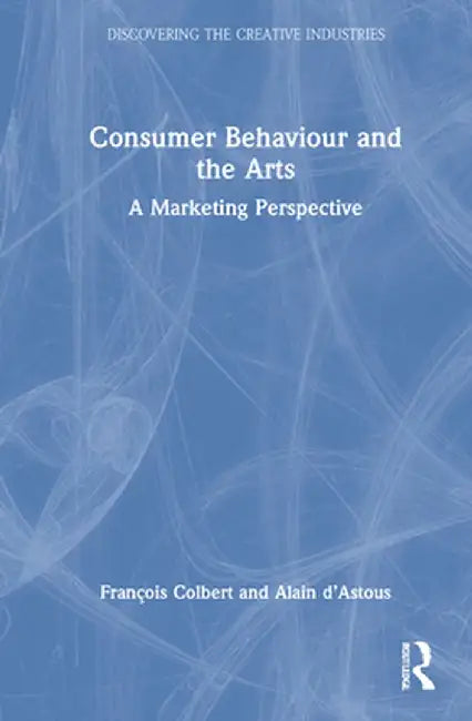 Consumer Behaviour and the Arts: A Marketing Perspective by François Colbert