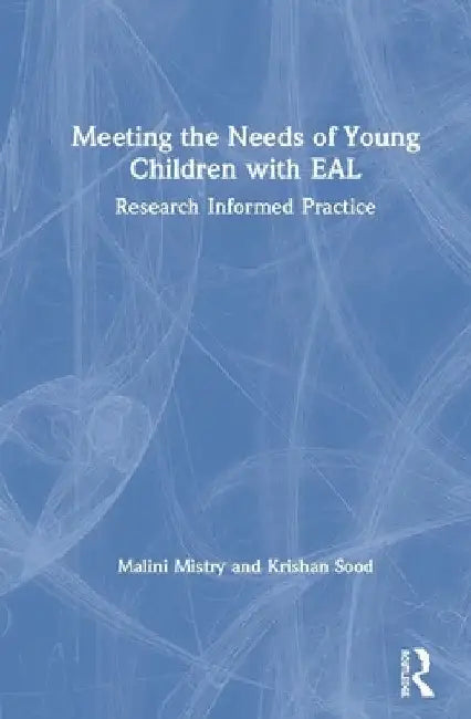 Meeting the Needs of Young Children with English as an Additional Language: Research Informed Practice by Malini Mistry