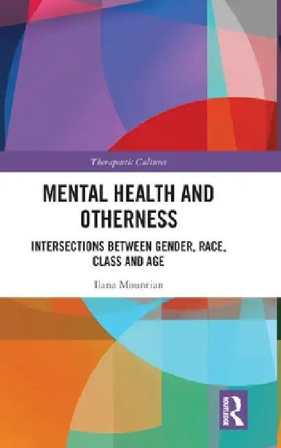 Mental Health and Otherness: Intersections Between Gender, Race, Class and Age by Ilana Mountian