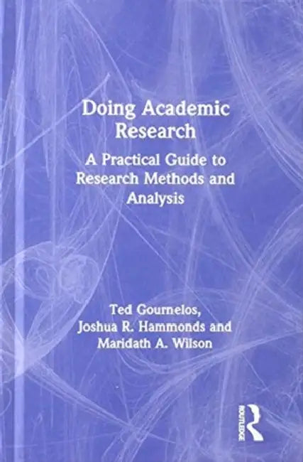 Doing Academic Research: A Practical Guide to Research Methods and Analysis by Gournelos Ted