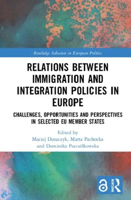 Relations Between Immigration and Integration Policies in Europe: Challenges, Opportunities and Perspectives in Selected EU Member States by Duszczyk Maciej