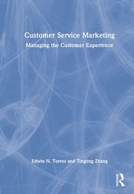 Customer Service Marketing: Managing the Customer Experience by Edwin N. Torres