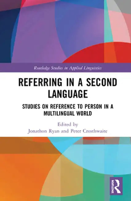 Referring in a Second Language: Studies on Reference to Person in a Multilingual World by Jonathon Ryan