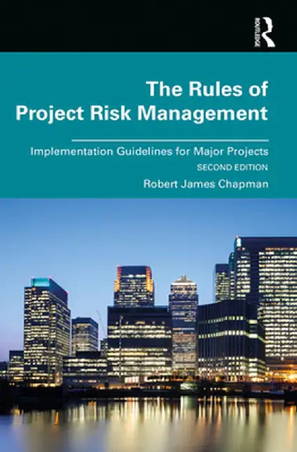 The Rules of Project Risk Management: Implementation Guidelines for Major Projects by Robert Chapman