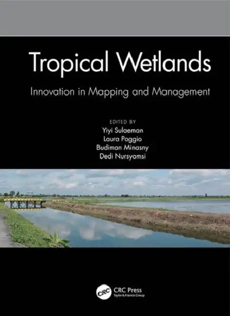 Tropical Wetlands - Innovation in Mapping and Management: Proceedings of the International Workshop on Tropical Wetlands: Innovation in Mapping.... by Sulaeman Yiyi