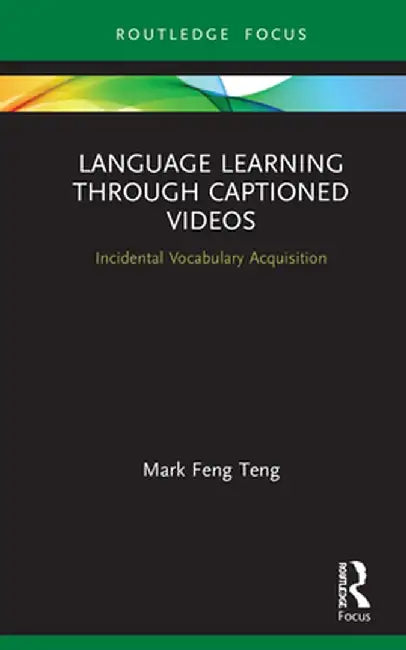 Language Learning Through Captioned Videos: Incidental Vocabulary Acquisition by Mark Feng Teng