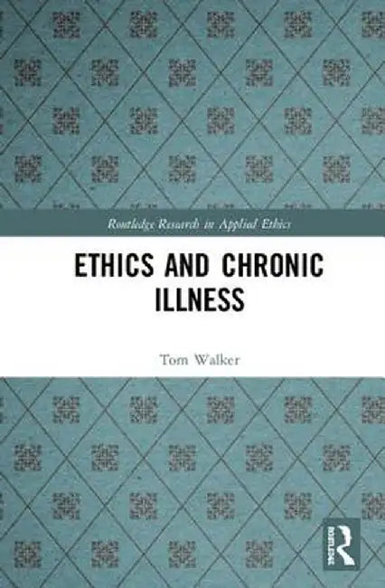 Ethics and Chronic Illness by Tom Walker