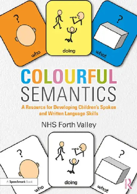Colourful Semantics: A Resource for Developing Children's Spoken and Written Language Skills by Nhs Forth Valley
