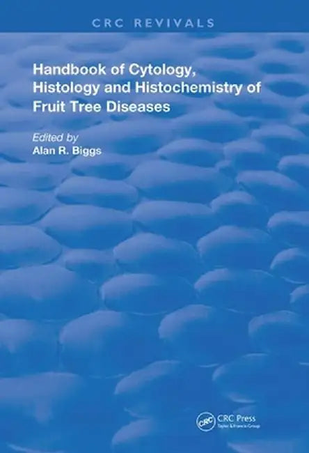 Cytology, Histology and Histochemistry of Fruit Tree Diseases by Alan R. Biggs