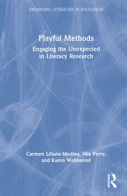 Playful Methods: Engaging the Unexpected in Literacy Research by Carmen Liliana Medina