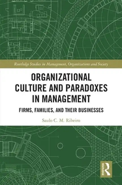 Organizational Culture and Paradoxes in Management: Firms, Families, and Their Businesses by Saulo Ribeiro