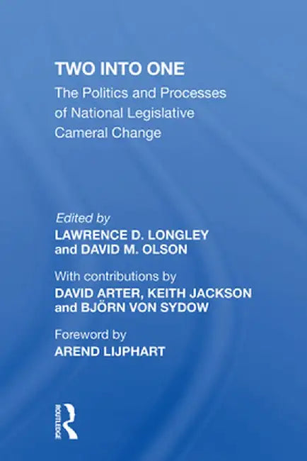 Two Into One: The Politics and Processes of National Legislative Cameral Change by Lawrence D Longley