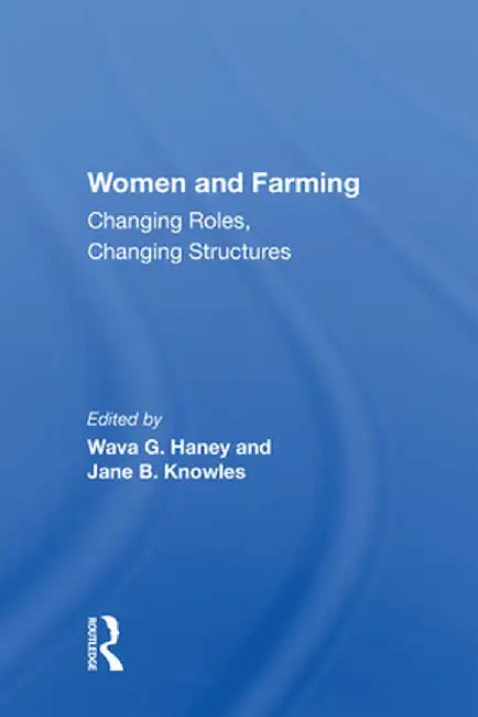 Women And Farming: Changing Roles, Changing Structures by Wava G Haney