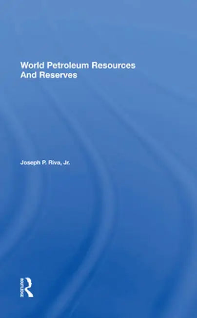 World Petroleum Resources and Reserves by Joseph Riva