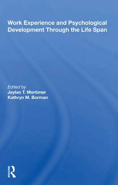 Work Experience and Psychological Development Through the Life Span by Jeylan T Mortimer