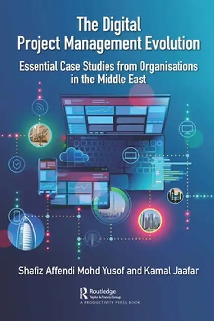 The Digital Project Management Evolution: Essential Case Studies from Organisations in the Middle East by Shafiz Yusof