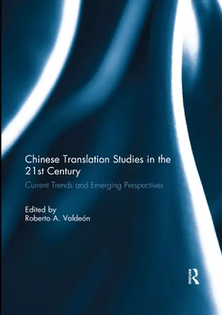 Chinese Translation Studies in the 21st Century: Current Trends and Emerging Perspectives by Roberto Valdeon