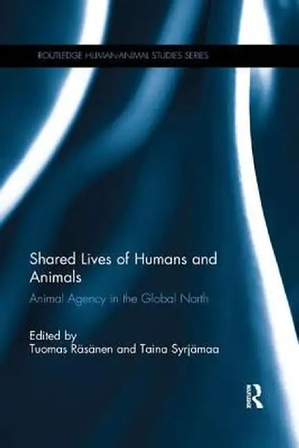Shared Lives of Humans and Animals: Animal Agency in the Global North by Tuomas Räsänen