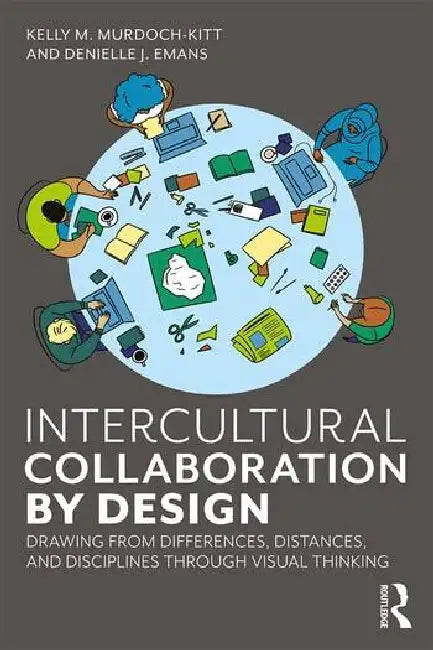 Intercultural Collaboration by Design: Drawing from Differences, Distances, and Disciplines Through Visual Thinking by Murdoch-Kitt Kelly