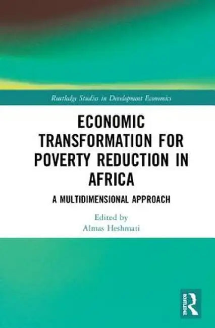 Economic Transformation for Poverty Reduction in Africa: A Multidimensional Approach by Almas Heshmati