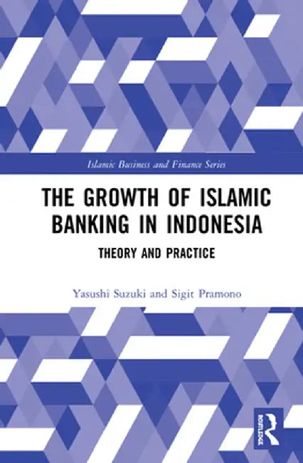The Growth of Islamic Banking in Indonesia: Theory and Practice by Yasushi Suzuki