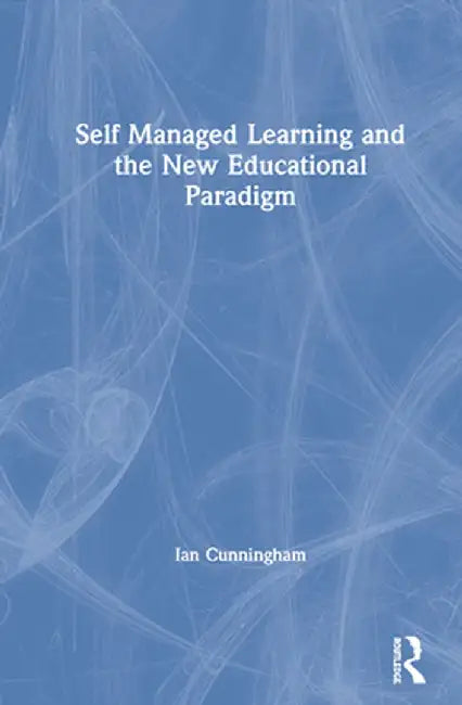 Self Managed Learning and the New Educational Paradigm by Ian Cunningham