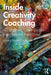 Inside Creativity Coaching: 40 Inspiring Case Studies from Around the World by Eric Maisel