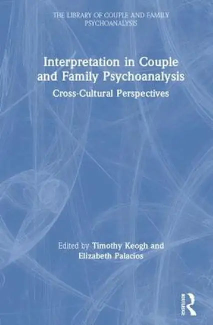 Interpretation in Couple and Family Psychoanalysis: Cross-Cultural Perspectives by Timothy Keogh