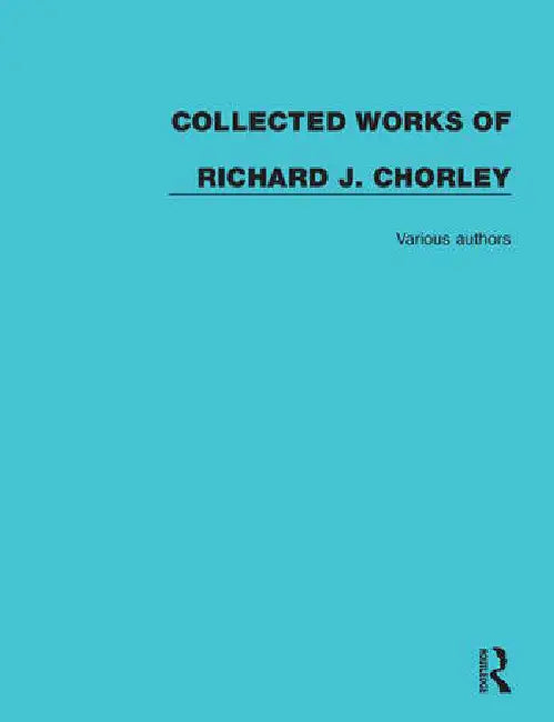 Collected Works of Richard J. Chorley by Chorley Richard J.