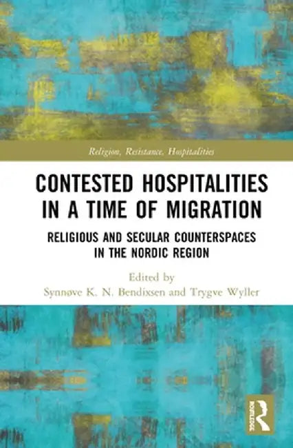 Contested Hospitalities in a Time of Migration: Religious and Secular Counterspaces in the Nordic Region by Synnøve Bendixsen