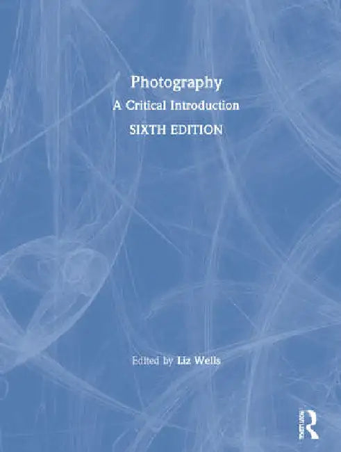 Photography: A Critical Introduction by Wells Liz