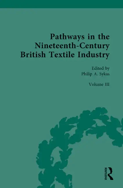 Pathways in the Nineteenth-Century British Textile Industry by Philip Sykas