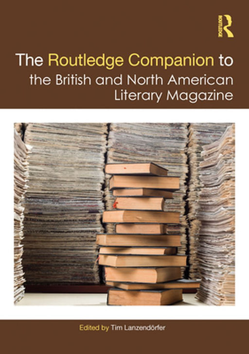 The Routledge Companion to the British and North American Literary Magazine by Tim Lanzendörfer